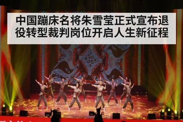 中国蹦床名将朱雪莹正式宣布退役转型裁判岗位开启人生新征程
